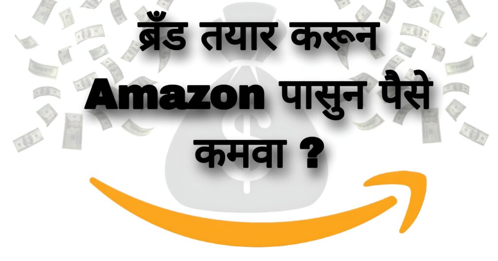 ब्रँड तयार करून Amazon पासून पैसे कमवा ?